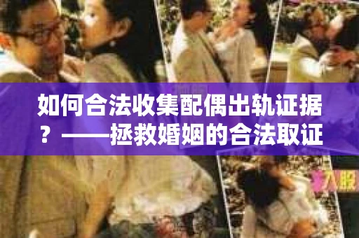 如何合法收集配偶出轨证据？——拯救婚姻的合法取证记