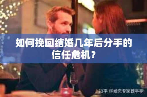 如何挽回结婚几年后分手的信任危机？
