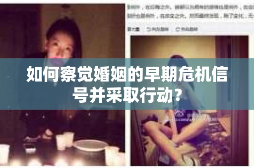 如何察觉婚姻的早期危机信号并采取行动？