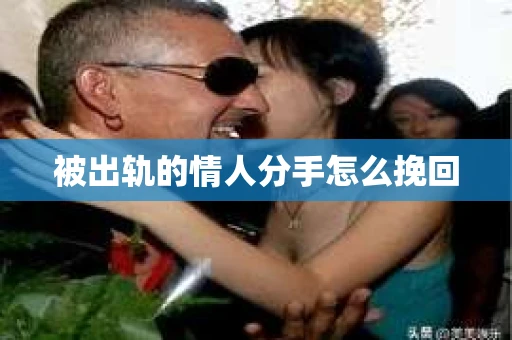 被出轨的情人分手怎么挽回