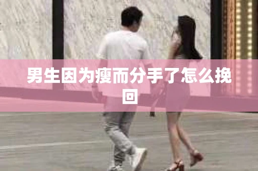 男生因为瘦而分手了怎么挽回