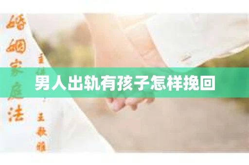 男人出轨有孩子怎样挽回