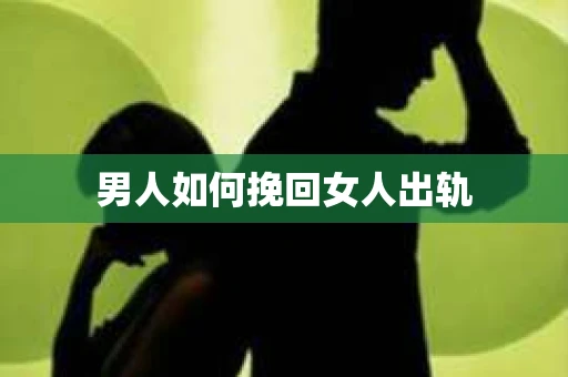 男人如何挽回女人出轨