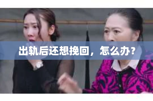 出轨后还想挽回，怎么办？