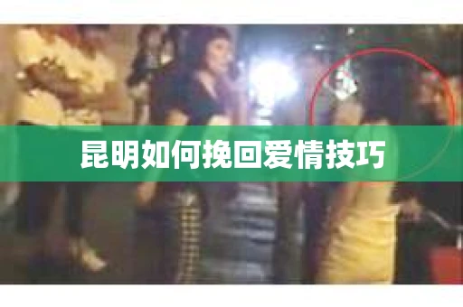 昆明如何挽回爱情技巧