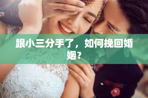跟小三分手了，如何挽回婚姻？