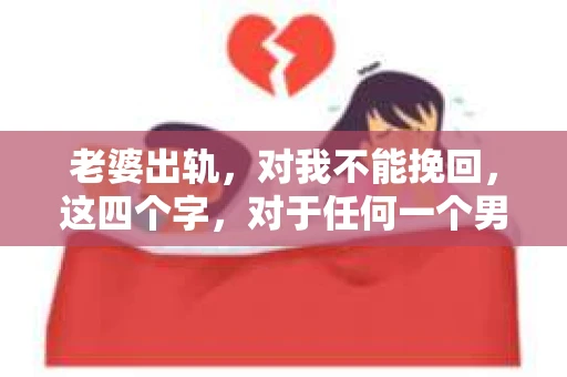老婆出轨，对我不能挽回，这四个字，对于任何一个男人来说，都是一场无法言说的痛。我曾经以为，婚姻是爱情的港湾，是彼此依靠的避风港，然而，现实却给了我一记响亮的耳光。今天，我想和大家聊聊这个沉重的话题，希望能给那些正在经历或即将经历类似痛苦的人一些安慰和启示。