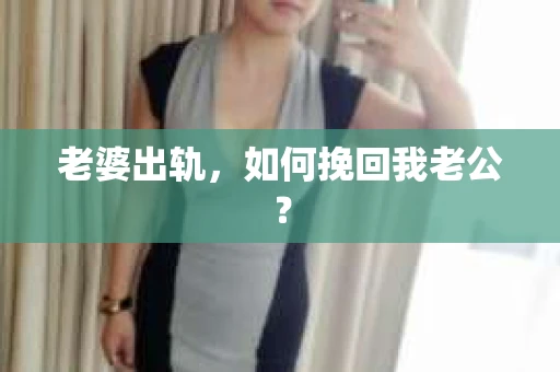 老婆出轨，如何挽回我老公？