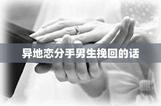 异地恋分手男生挽回的话