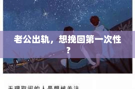 老公出轨，想挽回第一次性？