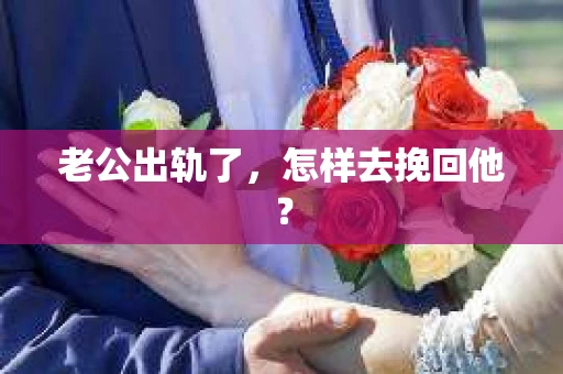 老公出轨了，怎样去挽回他？