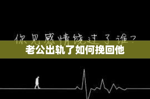 老公出轨了如何挽回他