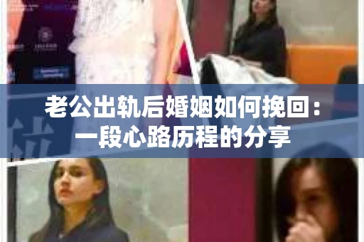 老公出轨后婚姻如何挽回：一段心路历程的分享