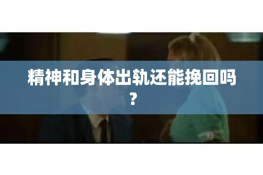精神和身体出轨还能挽回吗？