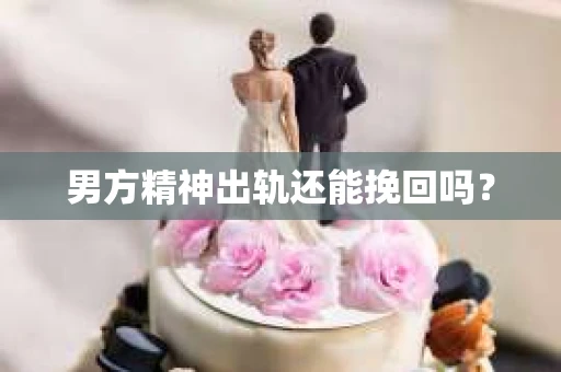 男方精神出轨还能挽回吗？