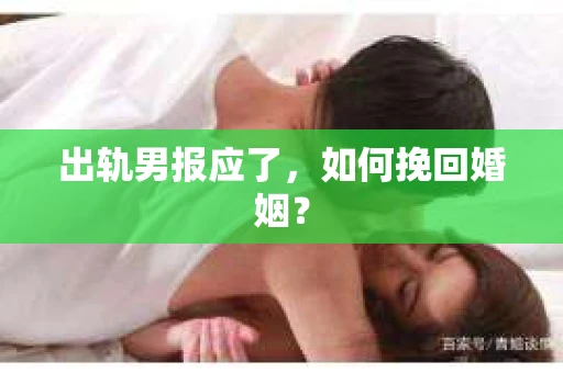 出轨男报应了，如何挽回婚姻？