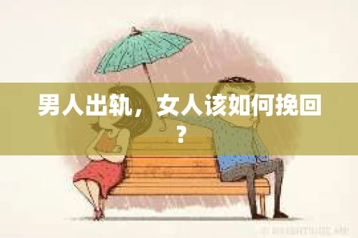 男人出轨，女人该如何挽回？