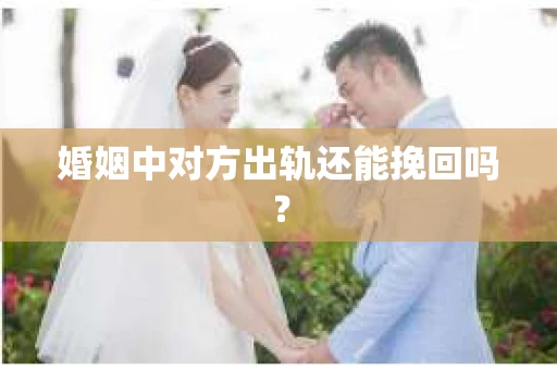 婚姻中对方出轨还能挽回吗？