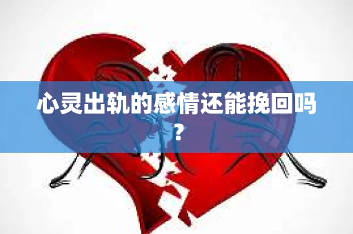 心灵出轨的感情还能挽回吗？