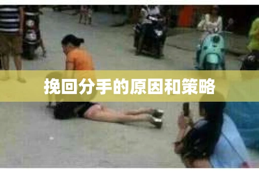 挽回分手的原因和策略