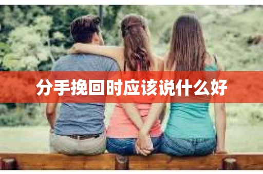 分手挽回时应该说什么好