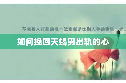 如何挽回天蝎男出轨的心