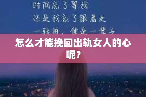 怎么才能挽回出轨女人的心呢？