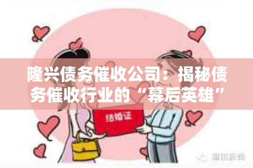 隆兴债务催收公司：揭秘债务催收行业的“幕后英雄”