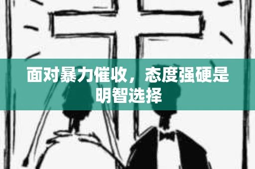 面对暴力催收，态度强硬是明智选择