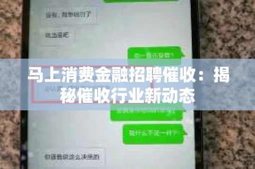 马上消费金融招聘催收：揭秘催收行业新动态