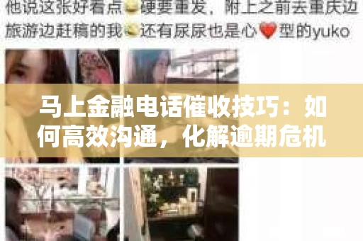 马上金融电话催收技巧：如何高效沟通，化解逾期危机