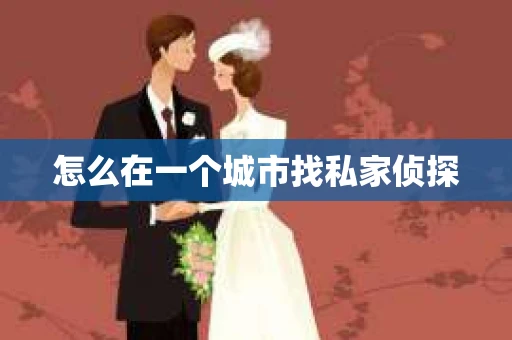 怎么在一个城市找私家侦探