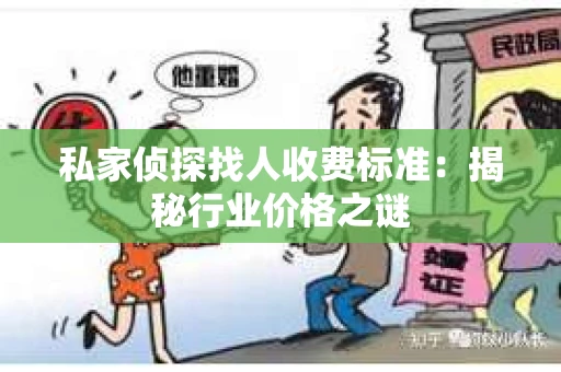 私家侦探找人收费标准：揭秘行业价格之谜