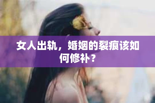 女人出轨，婚姻的裂痕该如何修补？