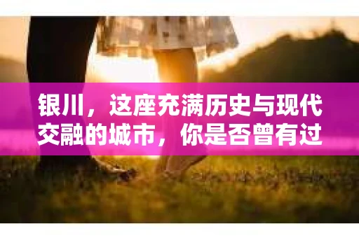 银川,这座充满历史与现代交融的城市,你是否曾有过这样的疑问:银川有私家侦探公司吗?今天,就让我带你一起揭开这个谜团。 银川,这座充满历史与现代交融的城市,你是否曾有过这样的疑问:银川有私家侦探公司吗?今天,就让我带你一起揭开这个谜团。