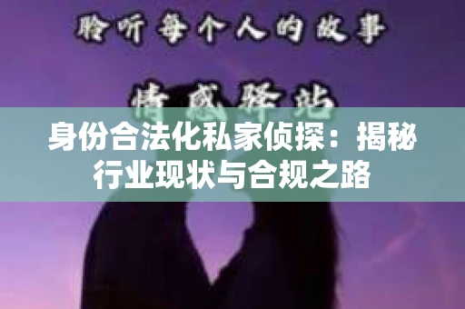 身份合法化私家侦探：揭秘行业现状与合规之路