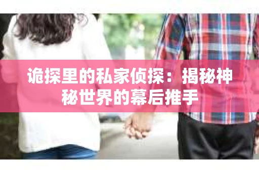 诡探里的私家侦探：揭秘神秘世界的幕后推手