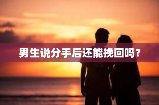 男生说分手后还能挽回吗？