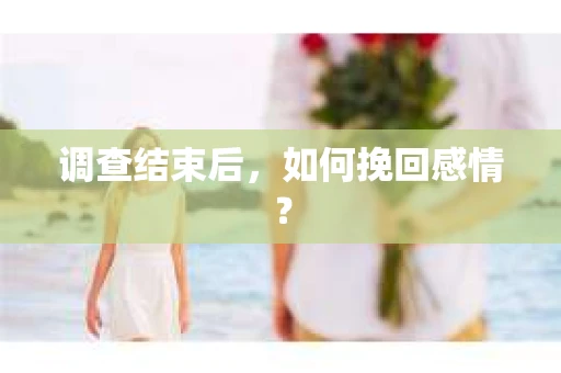 调查结束后，如何挽回感情？