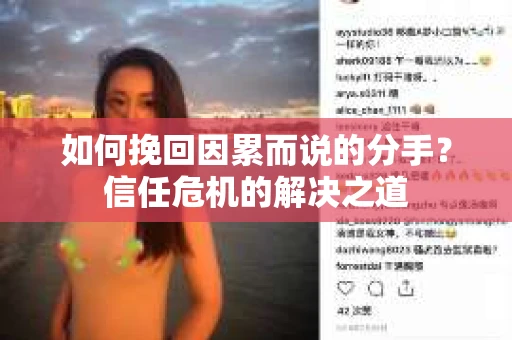 如何挽回因累而说的分手？信任危机的解决之道