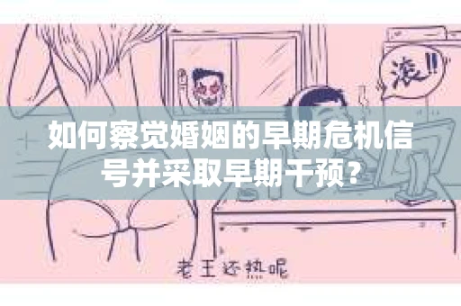 如何察觉婚姻的早期危机信号并采取早期干预？
