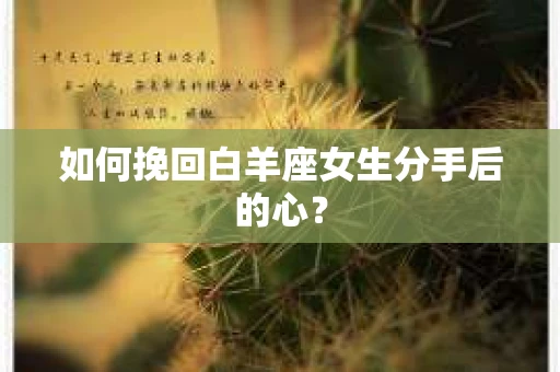 如何挽回白羊座女生分手后的心？