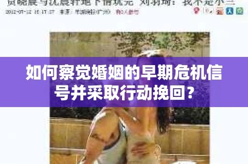 如何察觉婚姻的早期危机信号并采取行动挽回？