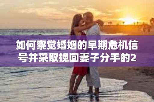 如何察觉婚姻的早期危机信号并采取挽回妻子分手的21天法则？