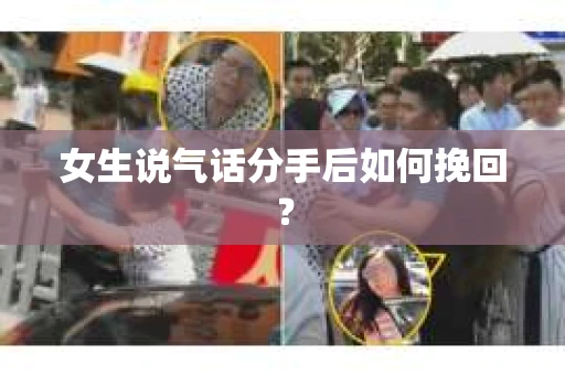 女生说气话分手后如何挽回? 女生说气话分手后如何挽回?