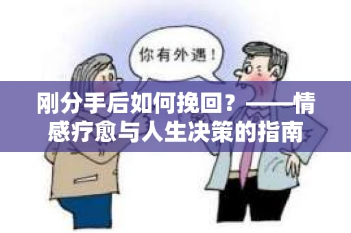 刚分手后如何挽回？——情感疗愈与人生决策的指南