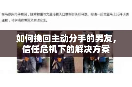 如何挽回主动分手的男友，信任危机下的解决方案