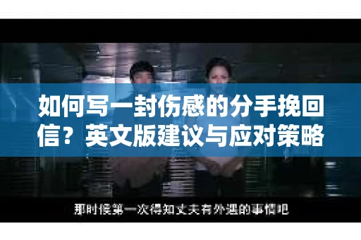 如何写一封伤感的分手挽回信？英文版建议与应对策略