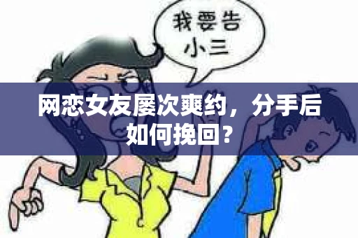网恋女友屡次爽约，分手后如何挽回？