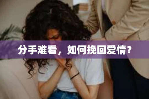 分手难看,如何挽回爱情? 分手难看,如何挽回爱情?